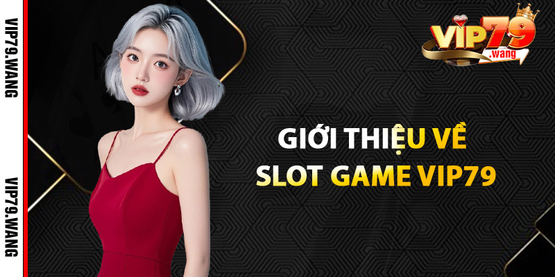 Giới thiệu về Slot Game VIP79