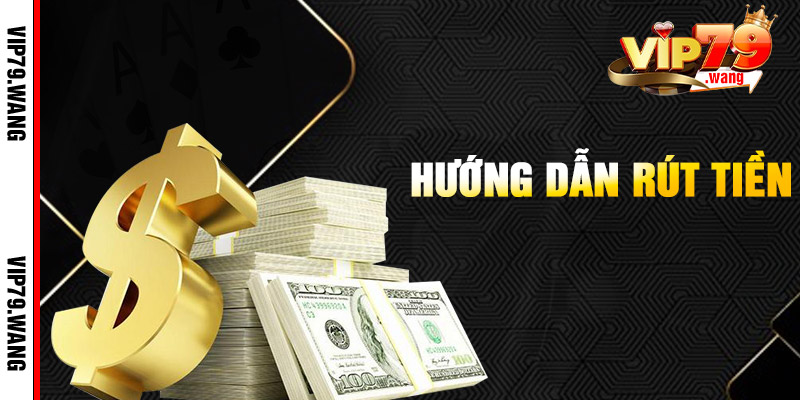 Hướng Dẫn Rút Tiền VIP79