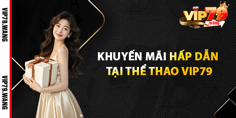 Khuyến mãi hấp dẫn tại Thể Thao VIP79