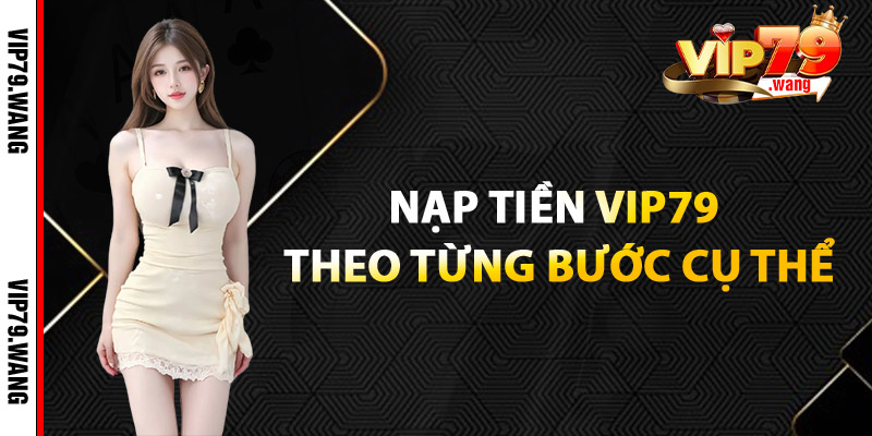 Nạp Tiền VIP79 Theo Từng Bước Cụ Thể