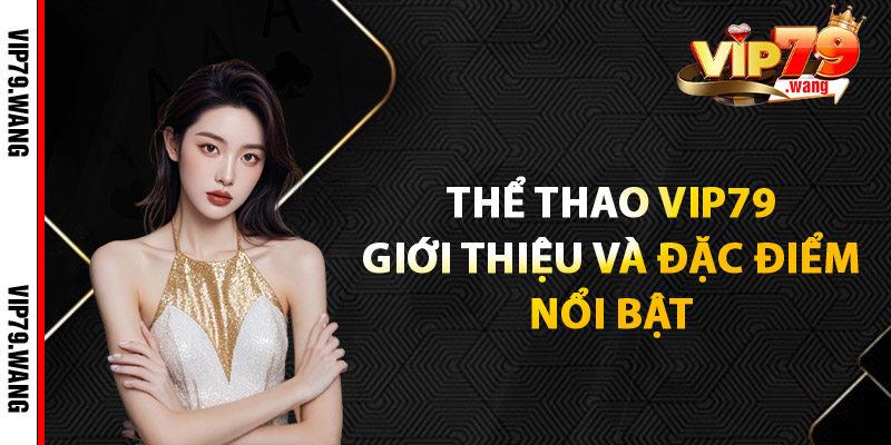 Thể Thao VIP79: Giới thiệu và Đặc điểm nổi bật