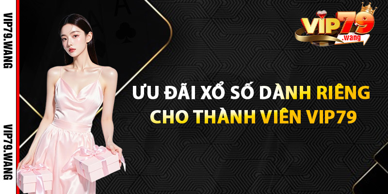 Ưu Đãi Xổ Số Dành Riêng Cho Thành Viên VIP79
